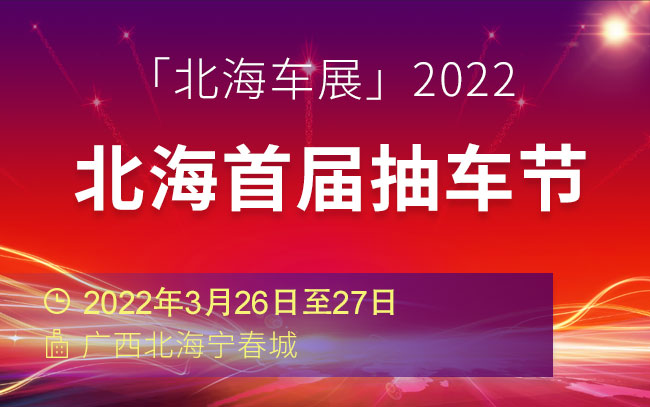 「北海车展」2022北海首届抽车节