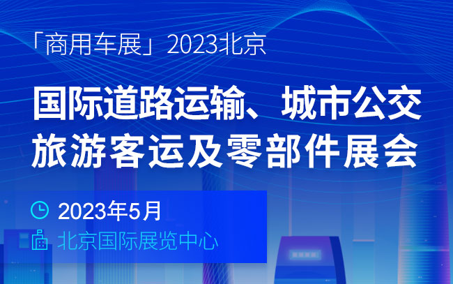 「商用车展」2023北京国际道路运输、城市公交、旅游客运及零部件展会