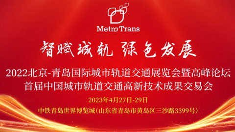 「轨道交通展」2023北京-青岛国际城市轨道交通展览会暨高峰论坛