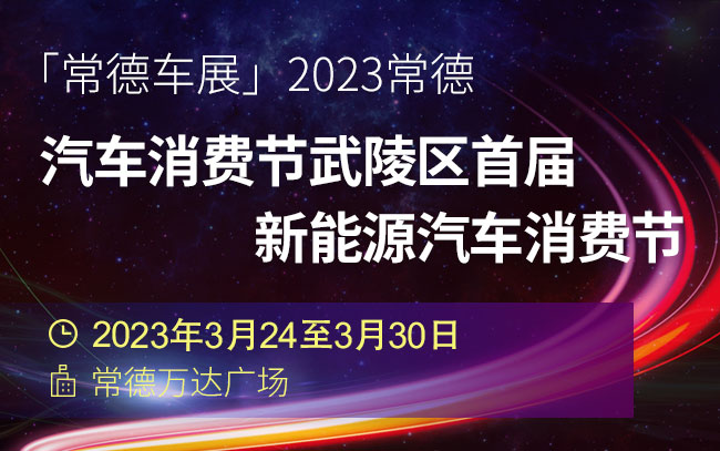 「常德车展」2023常德汽车消费节武陵区首届新能源汽车消费节