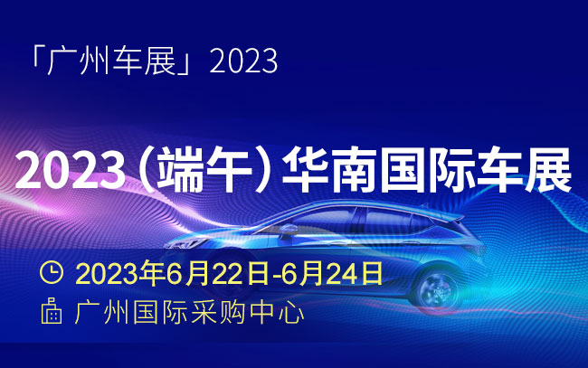 「广州端午车展」2023（端午）华南国际车展