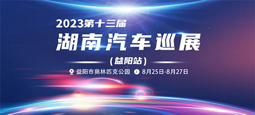 「益阳车展」2023第十三届湖南汽车巡展益阳站