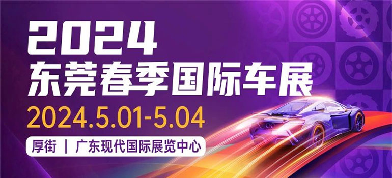「东莞五一车展」2024第二十四届广东国际汽车展示交易会·春季