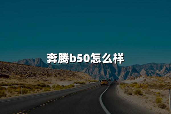 奔腾b50怎么样