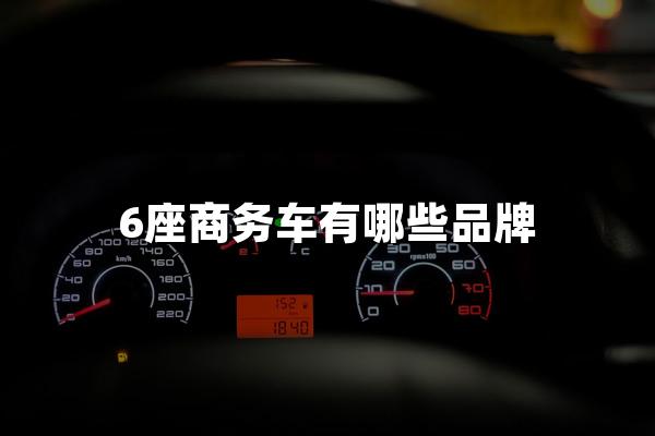 6座商务车有哪些品牌？三大六座商务车品牌推荐！