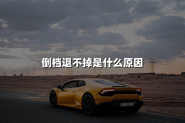 倒档退不掉是什么原因
