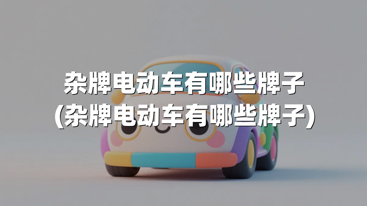 杂牌电动车有哪些牌子(杂牌电动车有哪些牌子)