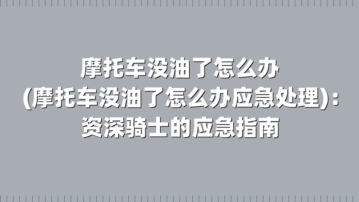 摩托车没油了怎么办(摩托车没油了怎么办应急处理)：资深骑士的应急指南