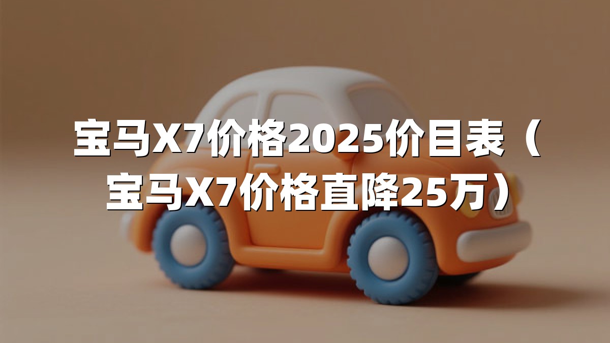 宝马X7价格2025价目表（宝马X7价格直降25万）