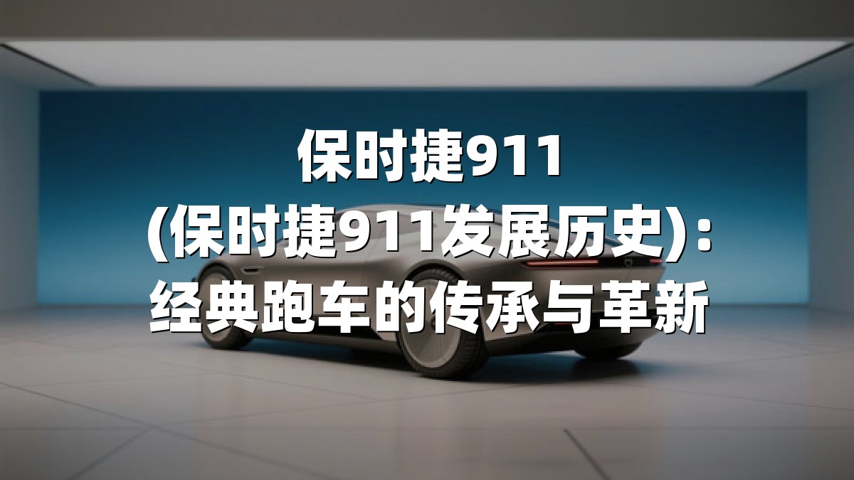 保时捷911(保时捷911发展历史)：经典跑车的传承与革新