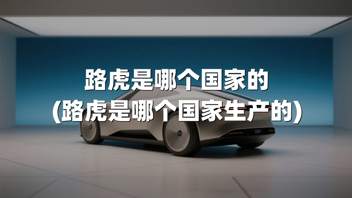 路虎是哪个国家的(路虎是哪个国家生产的)