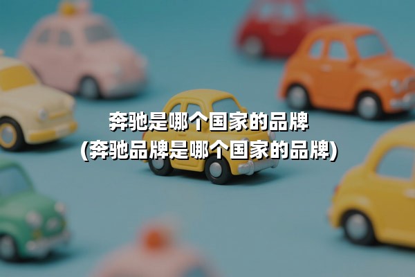 奔驰是哪个国家的品牌(奔驰品牌是哪个国家的品牌)