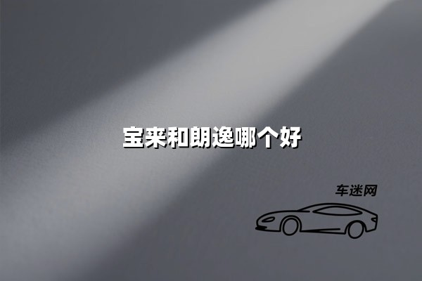 宝来和朗逸哪个好(宝来和朗逸哪个更值得购买)：10年车主告诉你真实答案