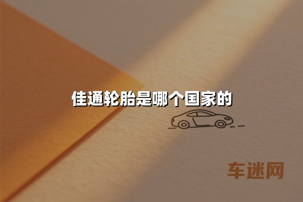 佳通轮胎是哪个国家的(佳通轮胎是哪个国家的品牌)：揭秘新加坡血统与中国基因的全球化征程